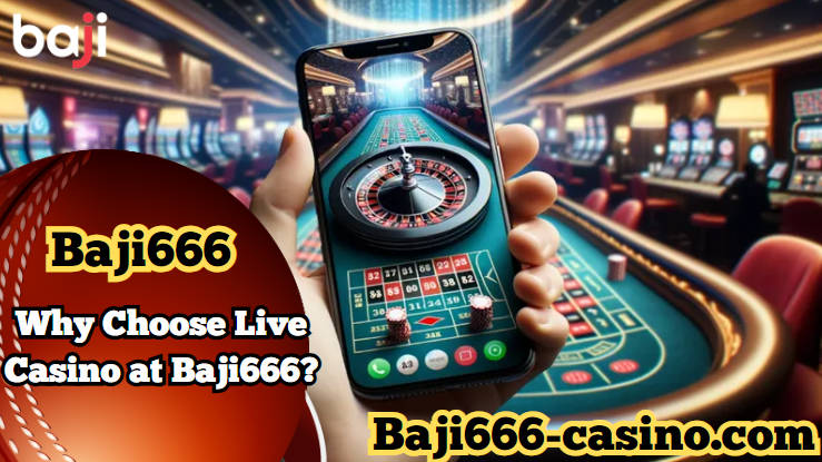 Baji666 Brings You Live Casino Thrilling Gaming Experience